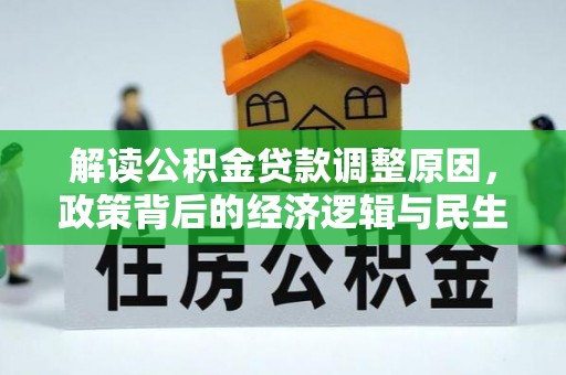 偏关解读公积金贷款调整原因，政策背后的经济逻辑与民生考量