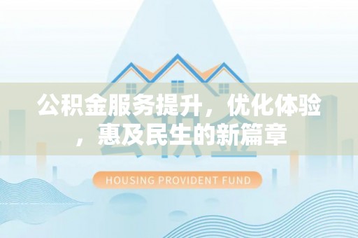 偏关公积金服务提升，优化体验，惠及民生的新篇章