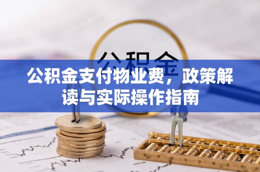 偏关公积金支付物业费，政策解读与实际操作指南