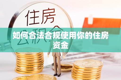 偏关如何合法合规使用你的住房资金