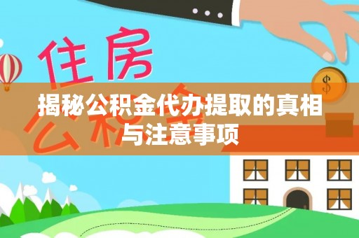 偏关揭秘公积金代办提取的真相与注意事项