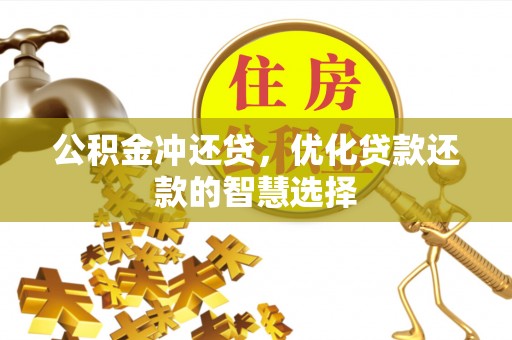 偏关公积金冲还贷，优化贷款还款的智慧选择