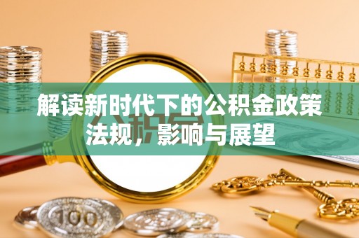偏关解读新时代下的公积金政策法规，影响与展望