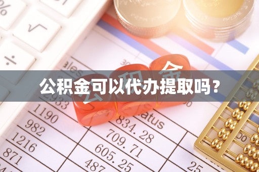 偏关公积金可以代办提取吗？