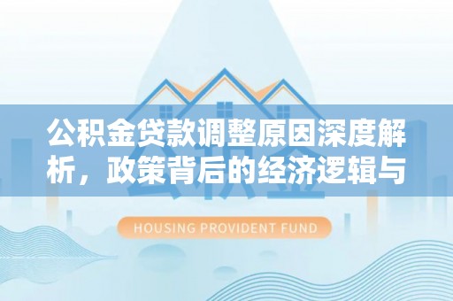偏关公积金贷款调整原因深度解析，政策背后的经济逻辑与民生影响