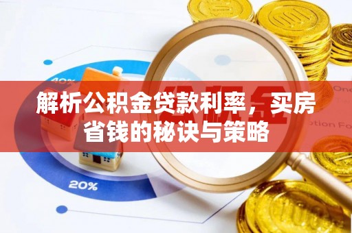 偏关解析公积金贷款利率，买房省钱的秘诀与策略