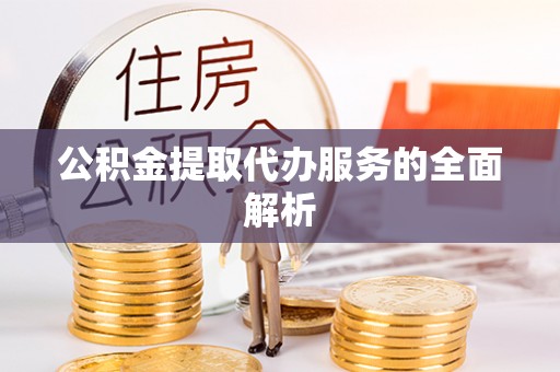 偏关公积金提取代办服务的全面解析