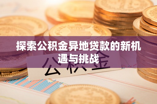偏关探索公积金异地贷款的新机遇与挑战