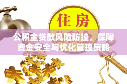 偏关公积金贷款风险防控，保障资金安全与优化管理策略