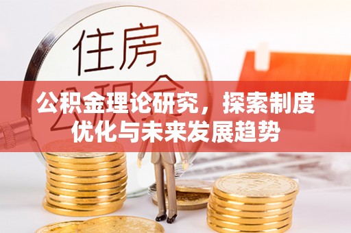 偏关公积金理论研究，探索制度优化与未来发展趋势