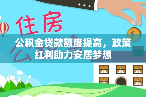 偏关公积金贷款额度提高，政策红利助力安居梦想