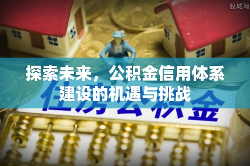 偏关探索未来，公积金信用体系建设的机遇与挑战
