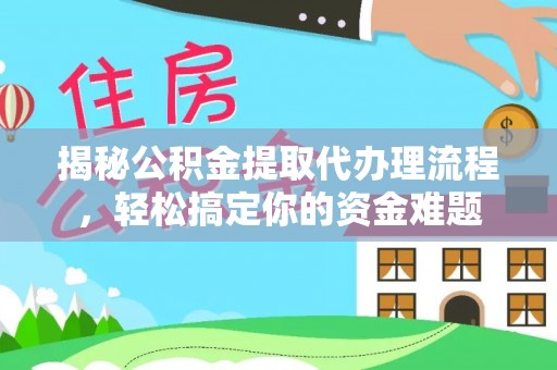 偏关揭秘公积金提取代办理流程，轻松搞定你的资金难题