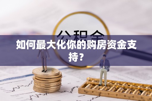 偏关如何最大化你的购房资金支持？