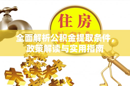 偏关全面解析公积金提取条件，政策解读与实用指南