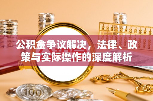 偏关公积金争议解决，法律、政策与实际操作的深度解析
