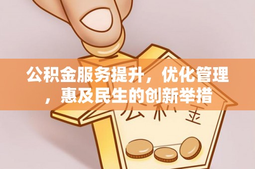 偏关公积金服务提升，优化管理，惠及民生的创新举措