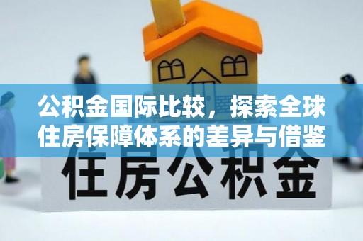 偏关公积金国际比较，探索全球住房保障体系的差异与借鉴