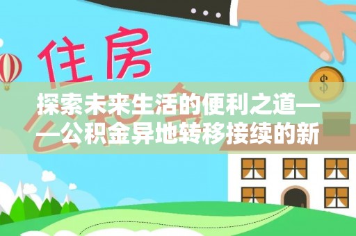 偏关探索未来生活的便利之道——公积金异地转移接续的新篇章