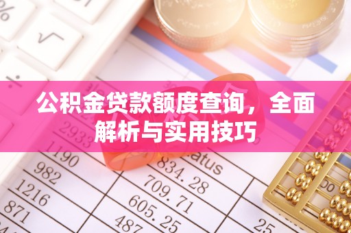 偏关公积金贷款额度查询，全面解析与实用技巧