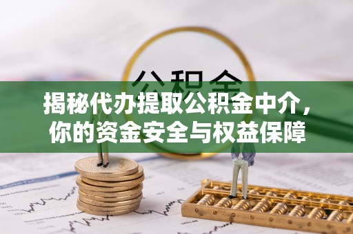 偏关揭秘代办提取公积金中介，你的资金安全与权益保障