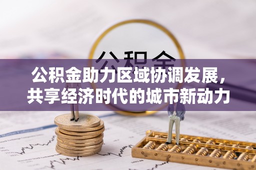 偏关公积金助力区域协调发展，共享经济时代的城市新动力