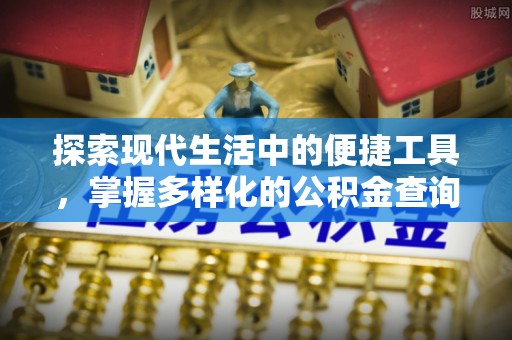 偏关探索现代生活中的便捷工具，掌握多样化的公积金查询方式