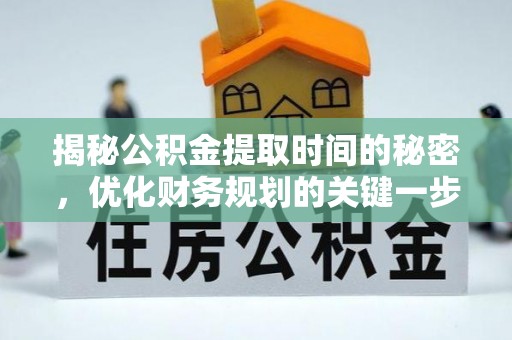 偏关揭秘公积金提取时间的秘密，优化财务规划的关键一步