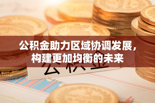偏关公积金助力区域协调发展，构建更加均衡的未来