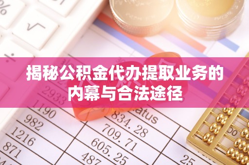偏关揭秘公积金代办提取业务的内幕与合法途径