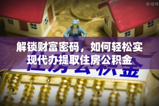 偏关解锁财富密码，如何轻松实现代办提取住房公积金