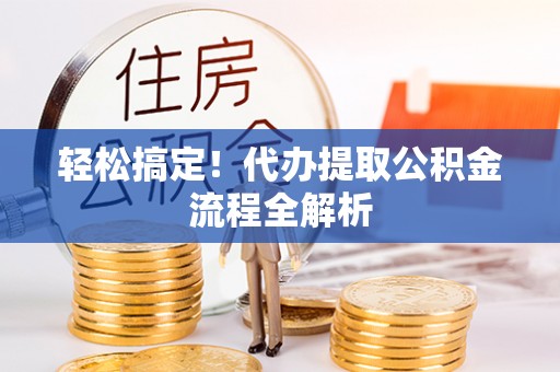 偏关轻松搞定！代办提取公积金流程全解析