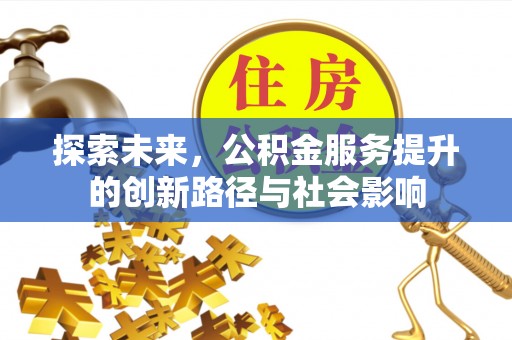 偏关探索未来，公积金服务提升的创新路径与社会影响