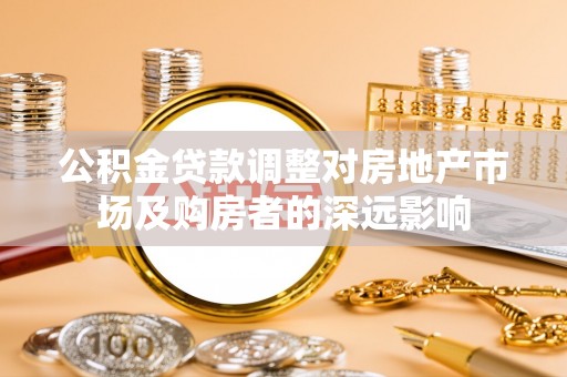 偏关公积金贷款调整对房地产市场及购房者的深远影响