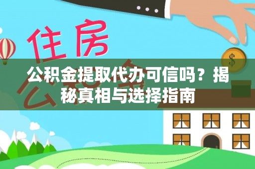 偏关公积金提取代办可信吗？揭秘真相与选择指南