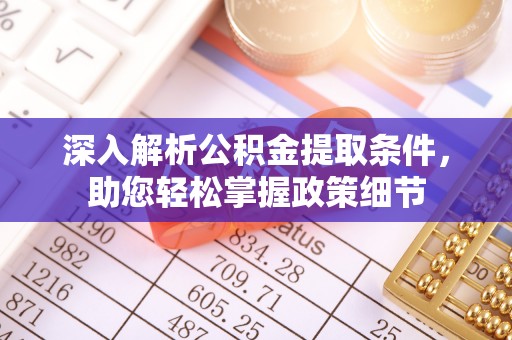 偏关深入解析公积金提取条件，助您轻松掌握政策细节