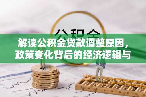偏关解读公积金贷款调整原因，政策变化背后的经济逻辑与影响