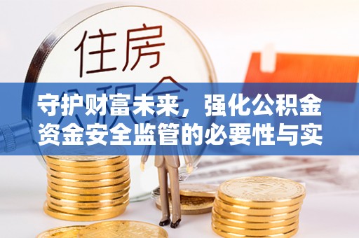 偏关守护财富未来，强化公积金资金安全监管的必要性与实践