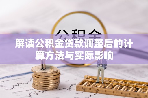 偏关解读公积金贷款调整后的计算方法与实际影响