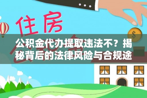 偏关公积金代办提取违法不？揭秘背后的法律风险与合规途径