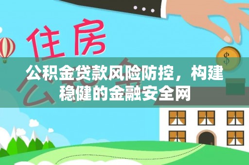 偏关公积金贷款风险防控，构建稳健的金融安全网