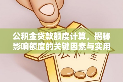 偏关公积金贷款额度计算，揭秘影响额度的关键因素与实用技巧