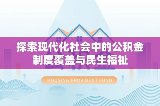 偏关探索现代化社会中的公积金制度覆盖与民生福祉