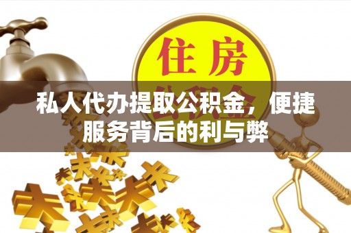 偏关私人代办提取公积金，便捷服务背后的利与弊