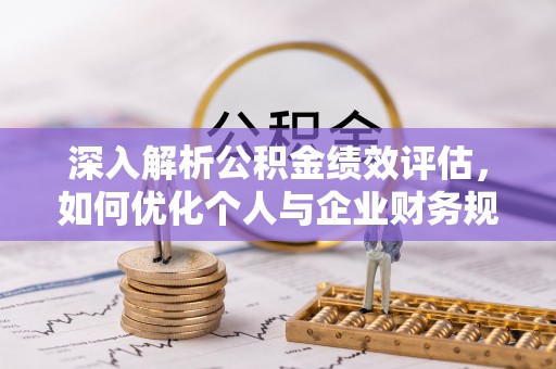偏关深入解析公积金绩效评估，如何优化个人与企业财务规划