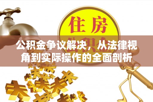 偏关公积金争议解决，从法律视角到实际操作的全面剖析