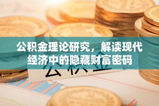 偏关公积金理论研究，解读现代经济中的隐藏财富密码